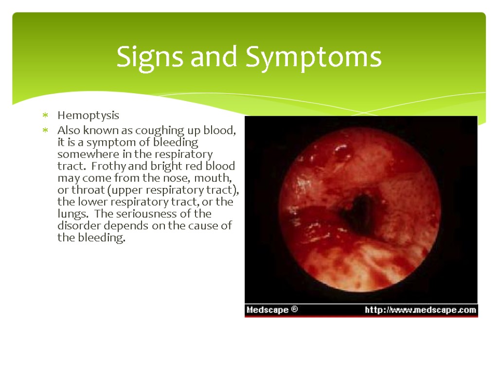 Signs and Symptoms Hemoptysis Also known as coughing up blood, it is a symptom